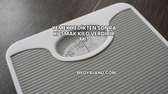 Yemek Yedikten Sonra Kusmak Kilo Verdirir mi?