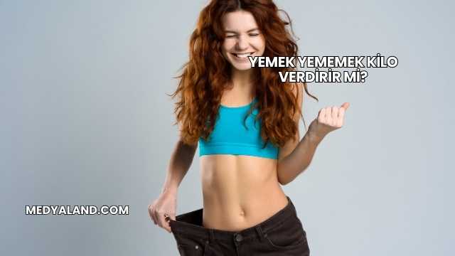 Yemek Yememek Kilo Verdirir mi?