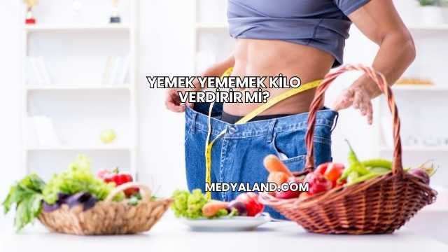 Yemek Yememek Kilo Verdirir mi?