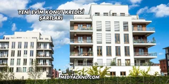 Yeni Evim Konut Kredisi Şartları