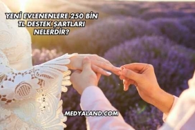 Yeni Evlenenlere 250 Bin TL Destek Şartları Nelerdir?