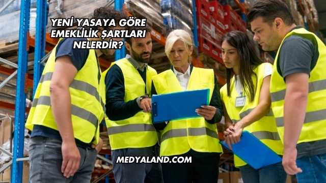 Yeni Yasaya Göre Emeklilik Şartları Nelerdir?