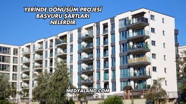 Yerinde Dönüşüm Projesi Başvuru Şartları Nelerdir