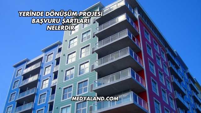 Yerinde Dönüşüm Projesi Başvuru Şartları Nelerdir