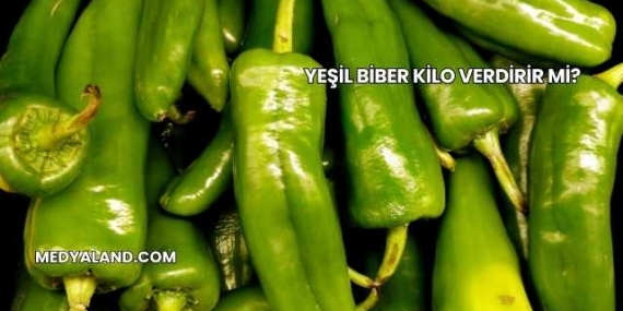 Yeşil Biber Kilo Verdirir mi?