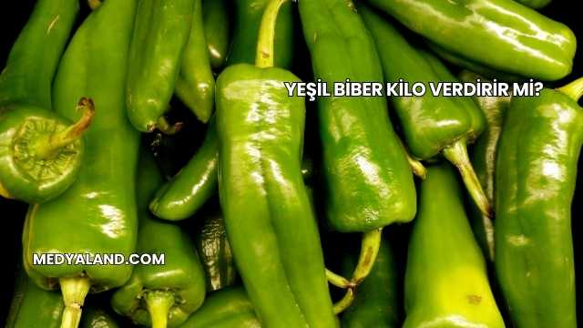 Yeşil Biber Kilo Verdirir mi?