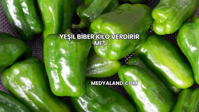 Yeşil Biber Kilo Verdirir mi?