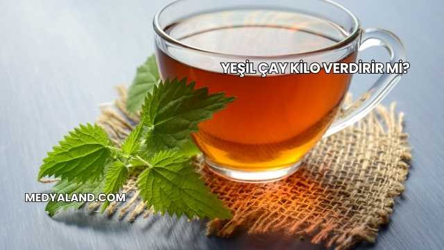 Yeşil Çay Kilo Verdirir mi?