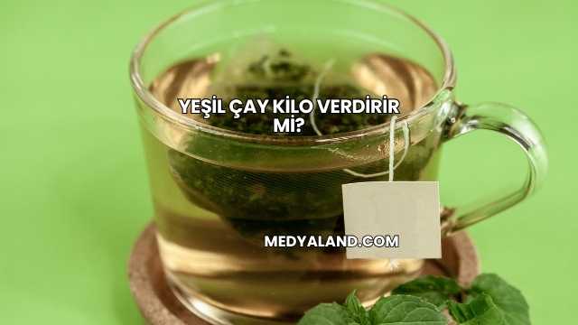 Yeşil Çay Kilo Verdirir mi?