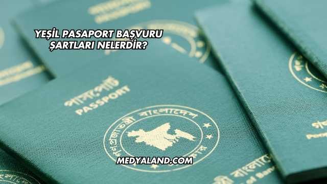 Yeşil Pasaport Başvuru Şartları Nelerdir?