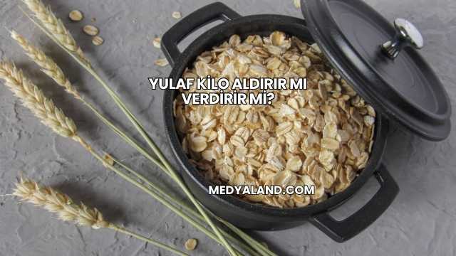 Yulaf Kilo Aldırır mı Verdirir mi?