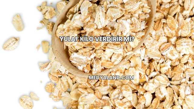 Yulaf Kilo Verdirir mi?