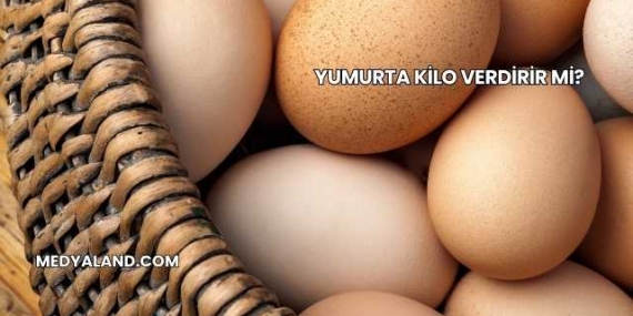 Yumurta Kilo Verdirir mi?