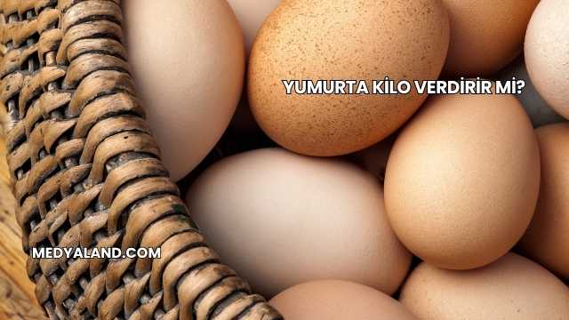 Yumurta Kilo Verdirir mi?