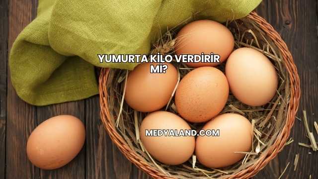 Yumurta Kilo Verdirir mi?