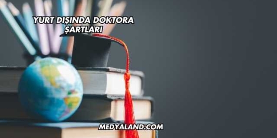 Yurt Dışında Doktora Şartları