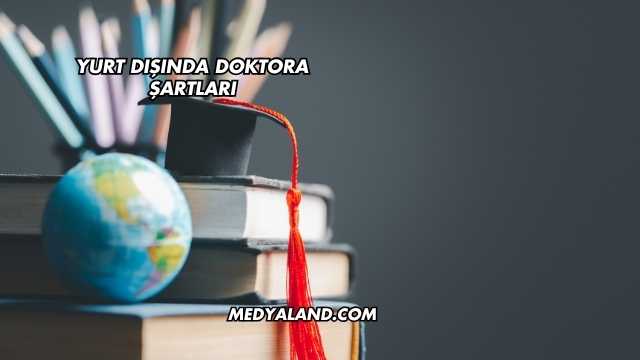 Yurt Dışında Doktora Şartları
