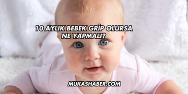 10 Aylık Bebek Grip Olursa Ne Yapmalı?