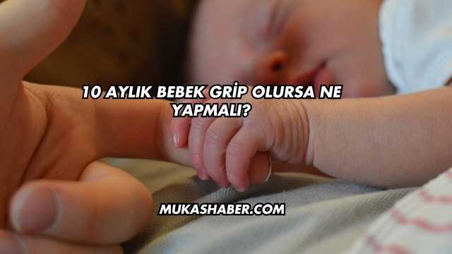 10 Aylık Bebek Grip Olursa Ne Yapmalı?
