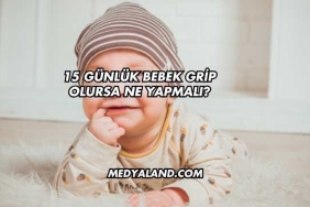 15 Günlük Bebek Grip Olursa Ne Yapmalı?