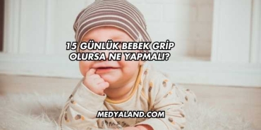 15 Günlük Bebek Grip Olursa Ne Yapmalı?