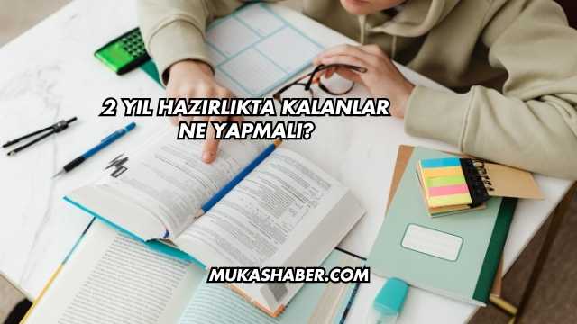2 Yıl Hazırlıkta Kalanlar Ne Yapmalı?