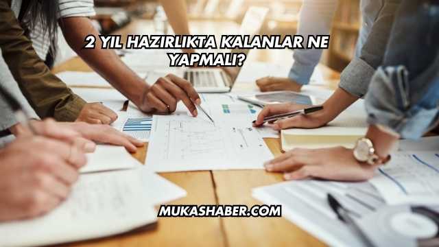2 Yıl Hazırlıkta Kalanlar Ne Yapmalı?