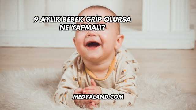 9 Aylık Bebek Grip Olursa Ne Yapmalı?