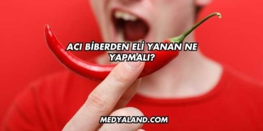 Acı Biberden Eli Yanan Ne Yapmalı?