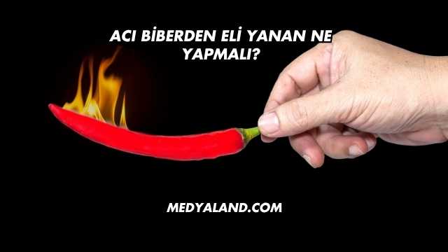 Acı Biberden Eli Yanan Ne Yapmalı?