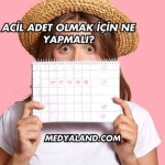 Acil Adet Olmak İçin Ne Yapmalı?