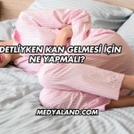 Adetliyken Kan Gelmesi İçin Ne Yapmalı?