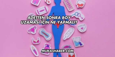 Adetten Sonra Boy Uzaması İçin Ne Yapmalı?