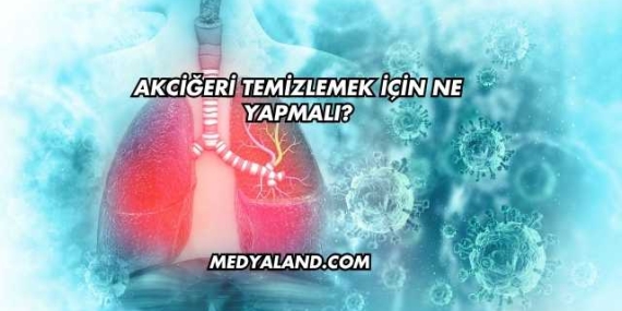 Akciğeri Temizlemek İçin Ne Yapmalı?