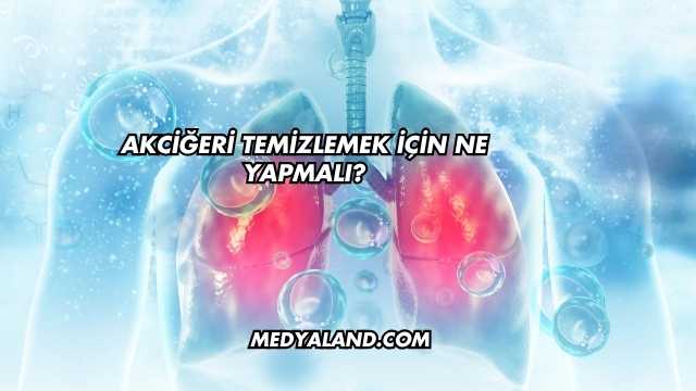 Akciğeri Temizlemek İçin Ne Yapmalı?