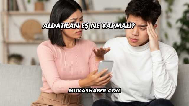 Aldatılan Eş Ne Yapmalı?