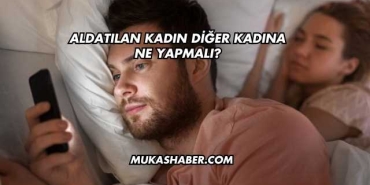 Aldatılan Kadın Diğer Kadına Ne Yapmalı?