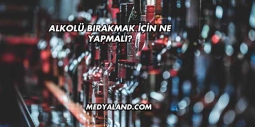 Alkolü Bırakmak İçin Ne Yapmalı?