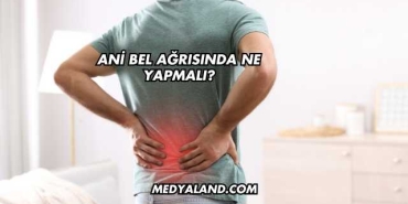 Ani Bel Ağrısında Ne Yapmalı