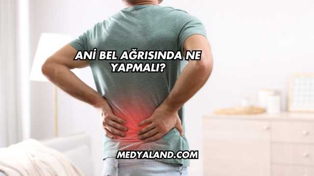 Ani Bel Ağrısında Ne Yapmalı