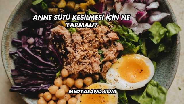 Anne Sütü Kesilmesi İçin Ne Yapmalı?