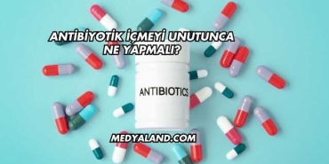 Antibiyotik İçmeyi Unutunca Ne Yapmalı?