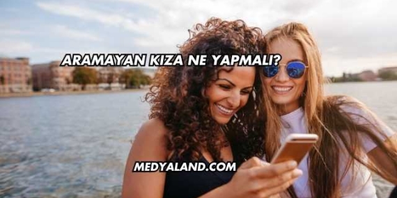 Aramayan Kıza Ne Yapmalı?