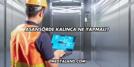 Asansörde Kalınca Ne Yapmalı?