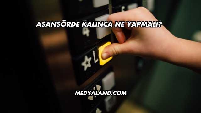 Asansörde Kalınca Ne Yapmalı?