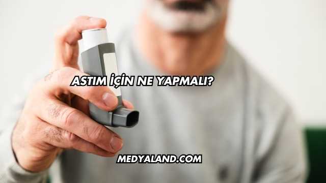 Astım İçin Ne Yapmalı?