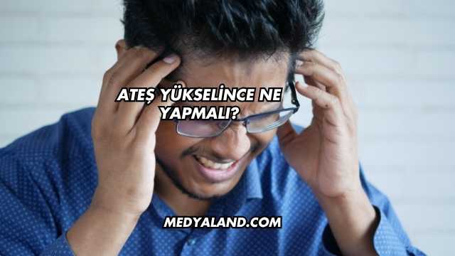 Ateş Yükselince Ne Yapmalı?