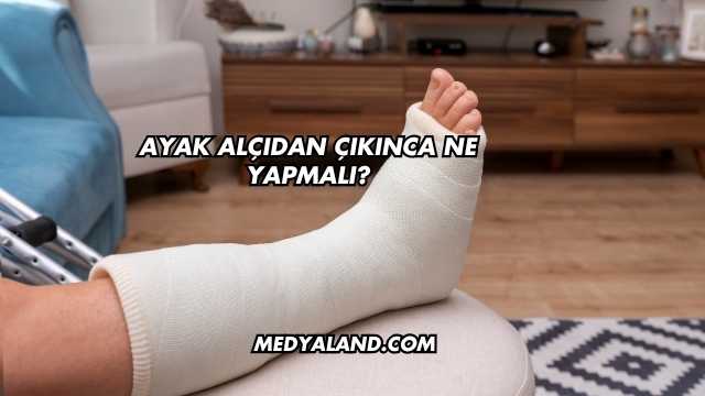 Ayak Alçıdan Çıkınca Ne Yapmalı?