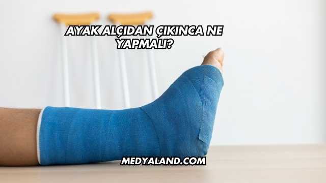 Ayak Alçıdan Çıkınca Ne Yapmalı?