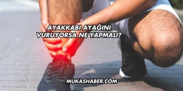 Ayakkabı Ayağını Vuruyorsa Ne Yapmalı?